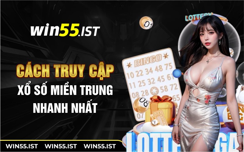 Cách truy cập xổ số miền trung tại nhà cái WIN55.IST