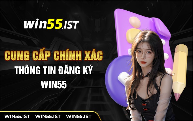 Cung cấp chính xác thông tin đăng ký WIN55