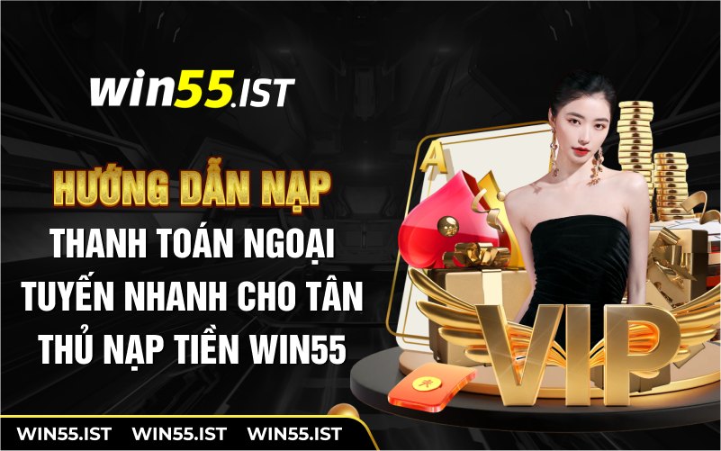 Hướng dẫn nạp thanh toán ngoại tuyến nhanh cho tân thủ nạp tiền WIN55