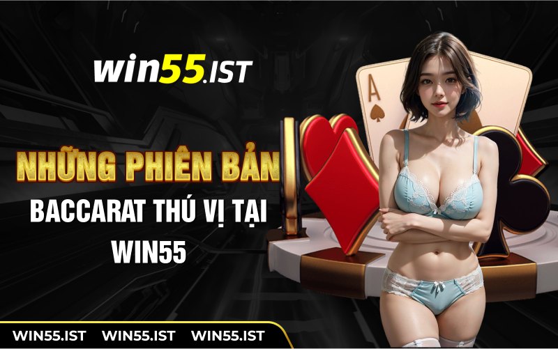 Những phiên bản Baccarat thú vị tại WIN55