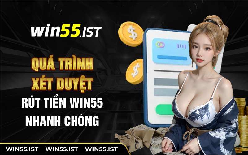 Quá trình xét duyệt rút tiền WIN55 nhanh chóng