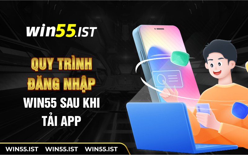 Quy trình đăng nhập WIN55 sau khi tải app